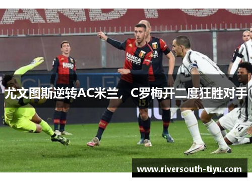 尤文图斯逆转AC米兰，C罗梅开二度狂胜对手